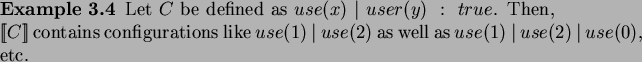 \begin{example}
Let $C$\ be defined as $use(x)~\vert~user(y)~:~true$. Then, $[\...
...ert~use(2)$\ as well as
$use(1)~\vert~use(2)~\vert~use(0)$, etc.
\end{example}